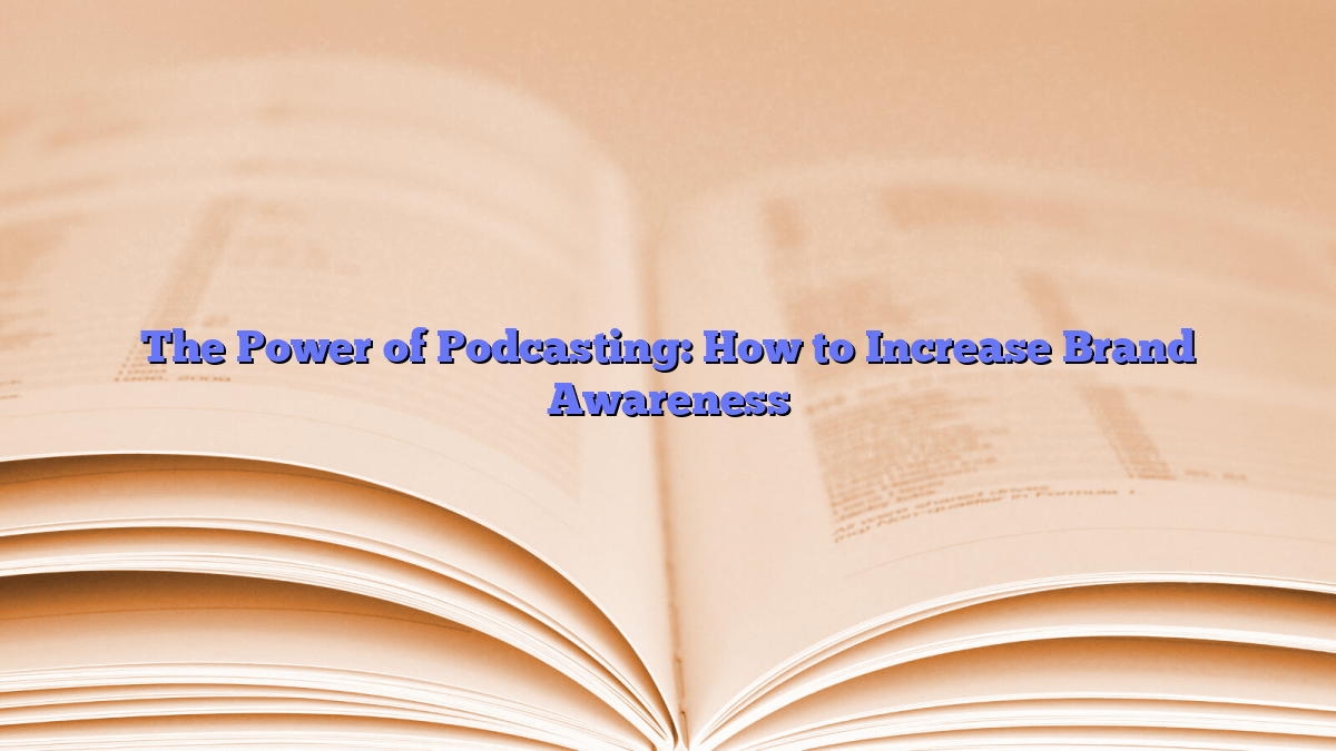 The Power of Podcasting: How to Increase Brand Awareness