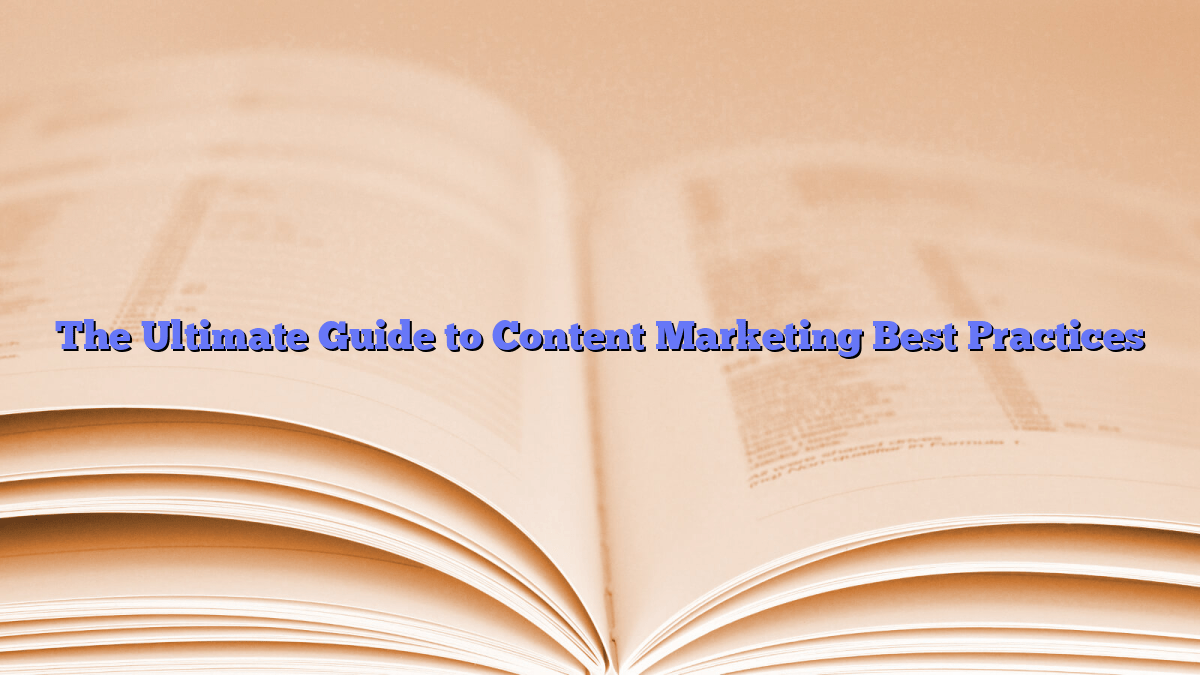 The Ultimate Guide to Content Marketing Best Practices