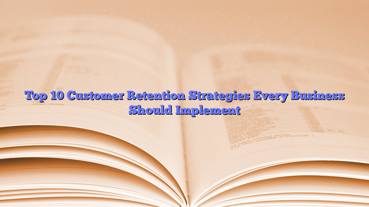 Top 10 Customer Retention Strategies Every Business Should Implement