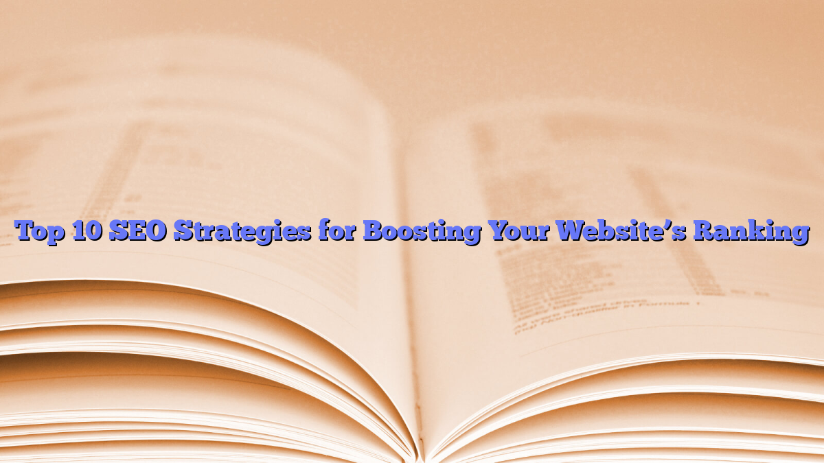 Top 10 SEO Strategies for Boosting Your Website’s Ranking
